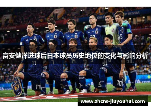 富安健洋进球后日本球员历史地位的变化与影响分析